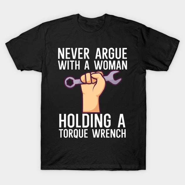Never argue with a woman holding a torque wrench T-Shirt by maxcode